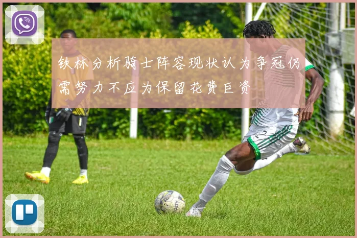 铁林分析骑士阵容现状认为争冠仍需努力不应为保留花费巨资