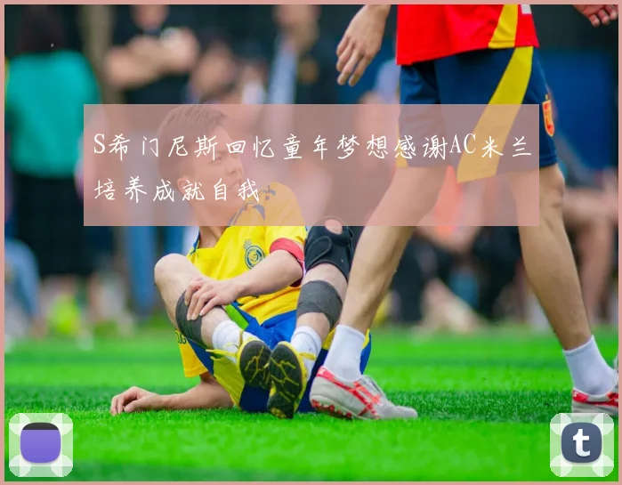 S希门尼斯回忆童年梦想感谢AC米兰培养成就自我
