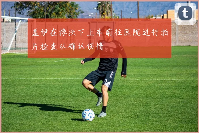 盖伊在搀扶下上车前往医院进行拍片检查以确认伤情